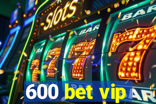 600 bet vip